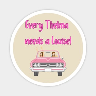 Every Thelma needs a Louise! - Best Friend Quotes Magnet